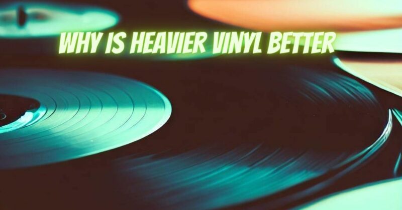 Why is heavier vinyl better