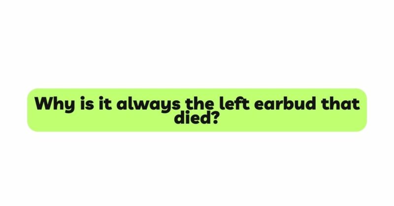 Why is it always the left earbud that died?