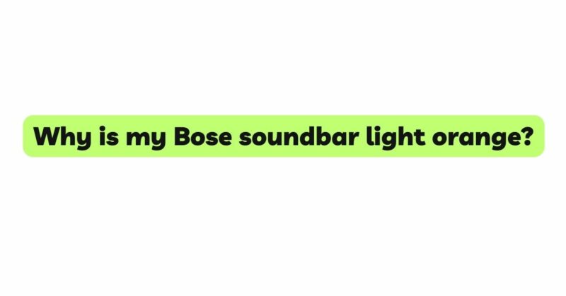 Why is my Bose soundbar light orange?