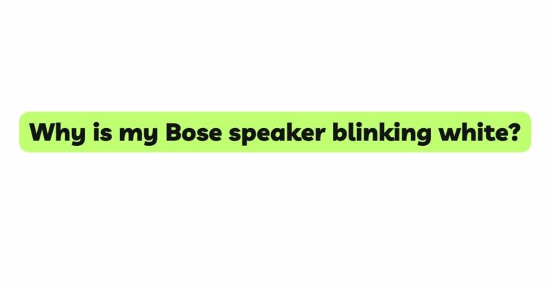 Why is my Bose speaker blinking white?