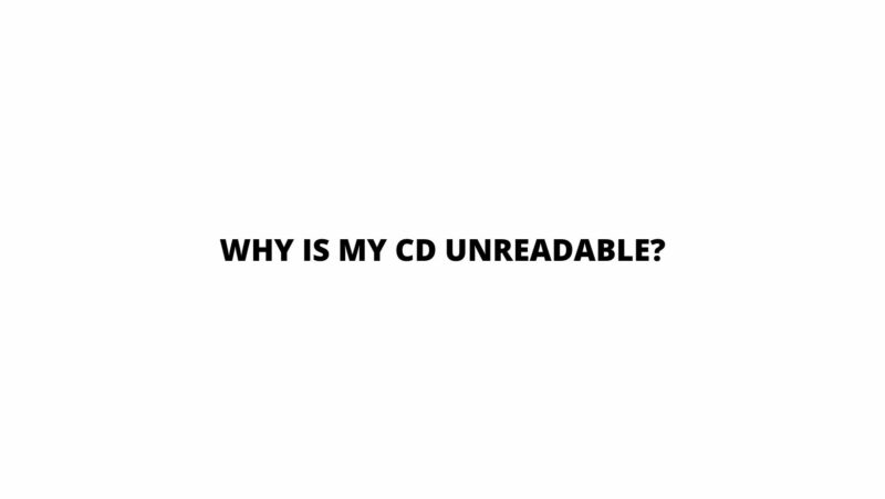 Why is my CD unreadable?