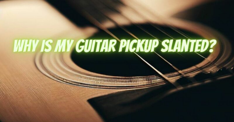 Why is my guitar pickup slanted?
