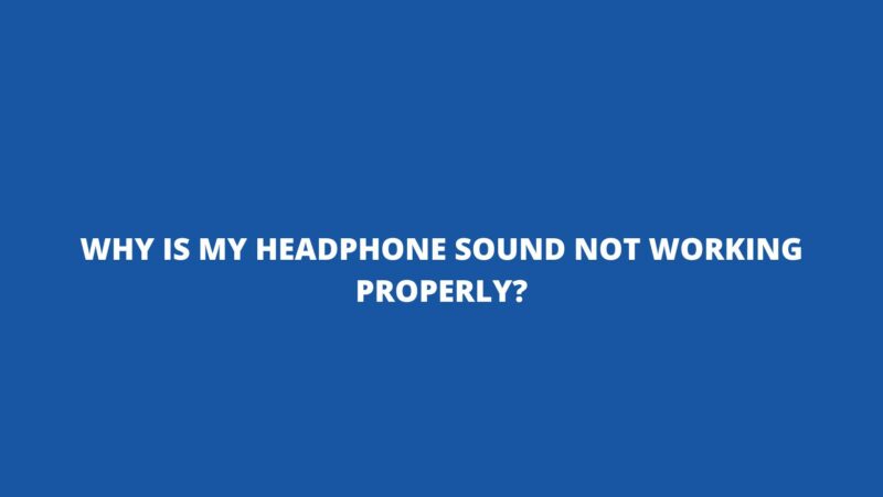 Why is my headphone sound not working properly?