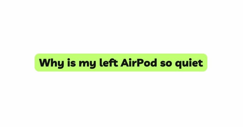 Why is my left AirPod so quiet