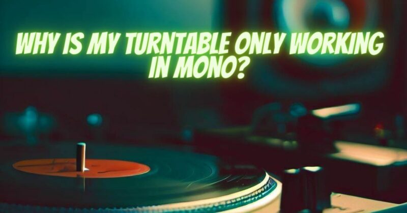 Why is my turntable only working in mono?