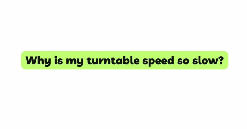 Why is my turntable speed so slow?