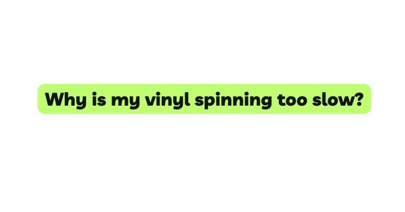 Why is my vinyl spinning too slow?