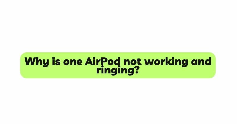 Why is one AirPod not working and ringing?