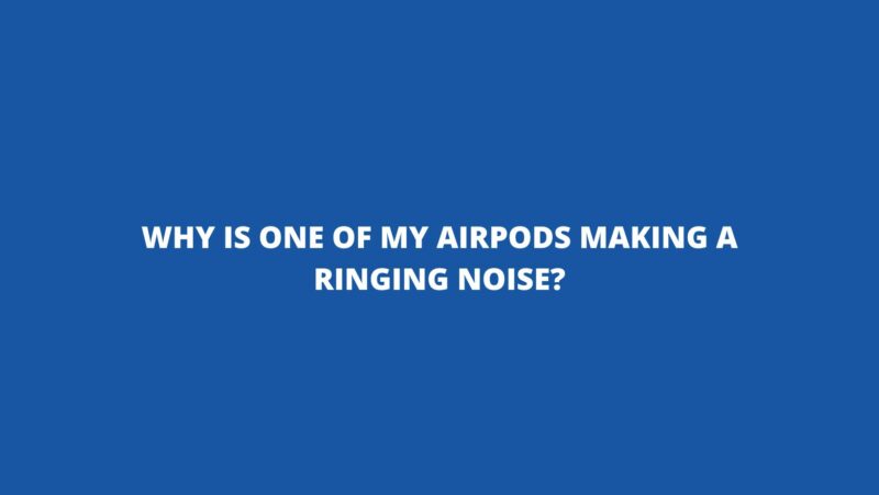 Why is one of my AirPods making a ringing noise?