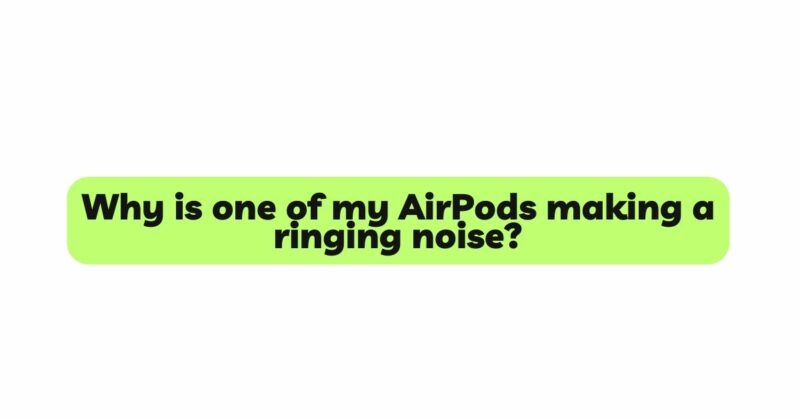 Why is one of my AirPods making a ringing noise?