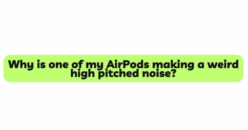 Why is one of my AirPods making a weird high pitched noise?