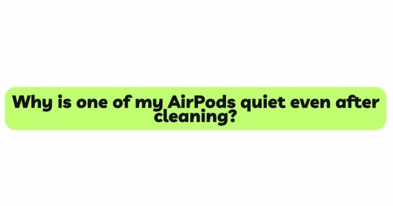 Why is one of my AirPods quiet even after cleaning?