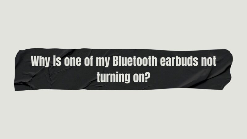 Why is one of my Bluetooth earbuds not turning on?