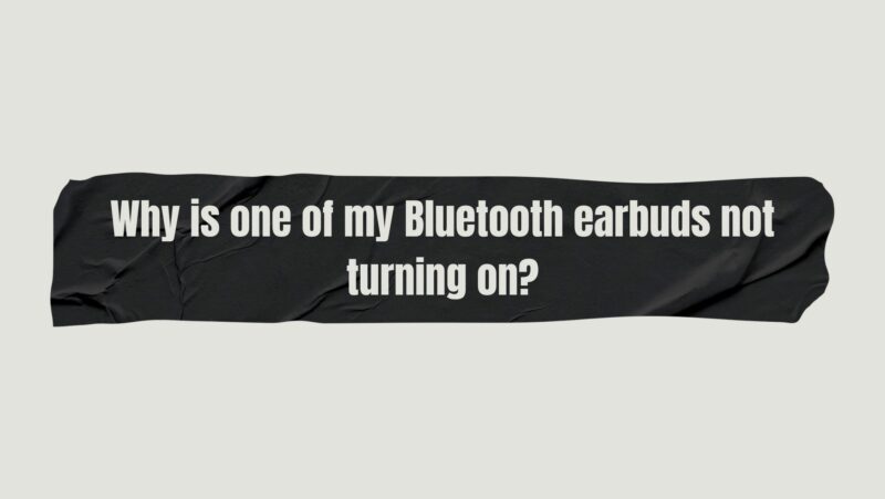 Why is one of my Bluetooth earbuds not turning on?