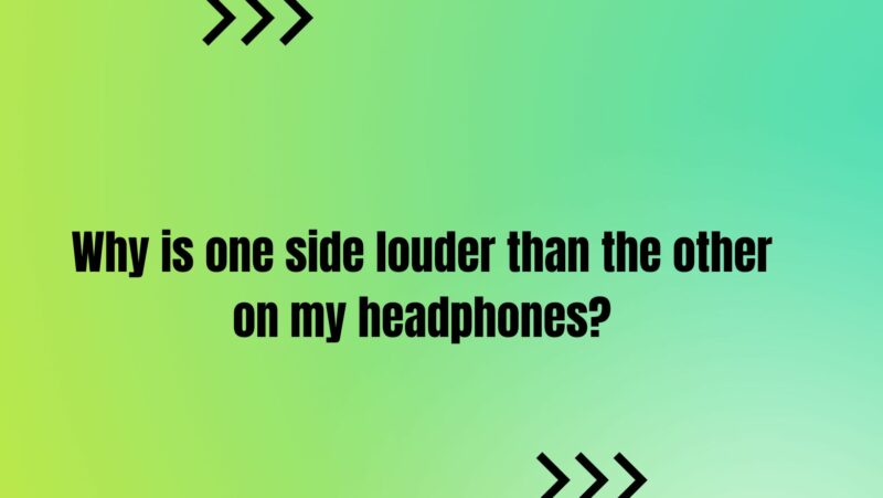Why is one side louder than the other on my headphones?