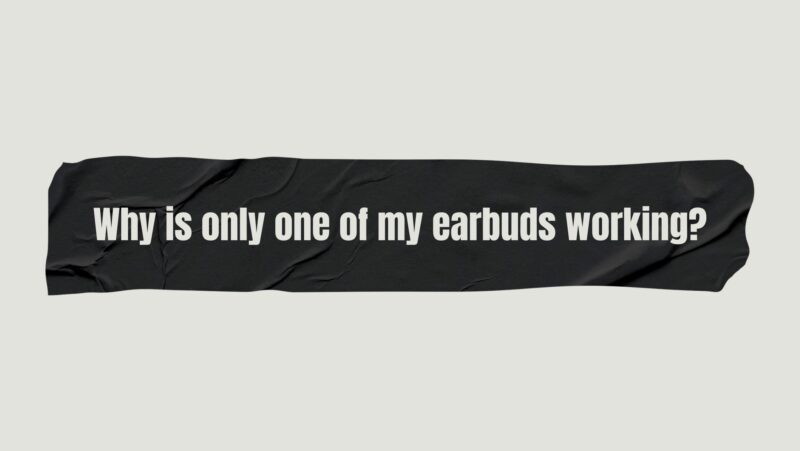 Why is only one of my earbuds working?