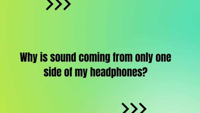 Why is sound coming from only one side of my headphones?