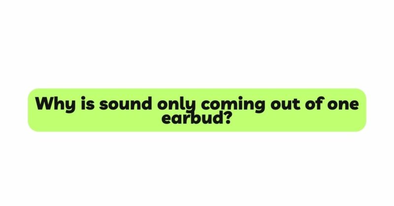 Why is sound only coming out of one earbud?