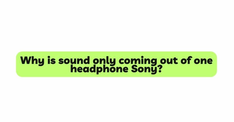 Why is sound only coming out of one headphone Sony?
