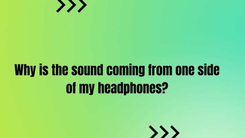 Why is the sound coming from one side of my headphones?