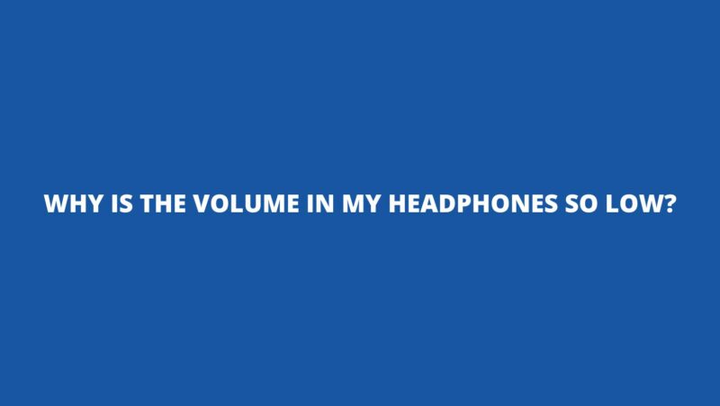 Why is the volume in my headphones so low?