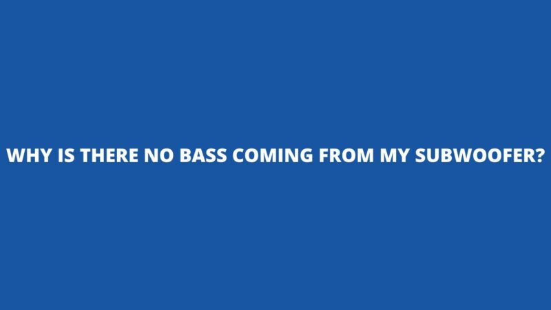 Why is there no bass coming from my subwoofer?