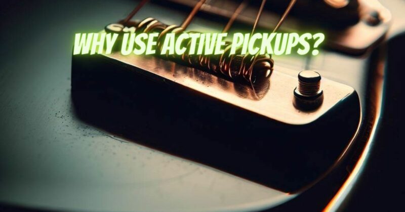 Why use active pickups?