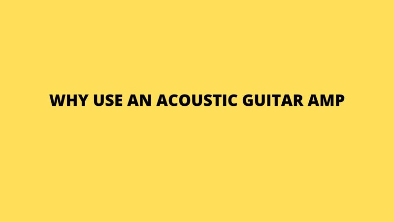Why use an acoustic guitar amp