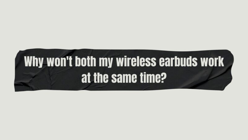 Why won't both my wireless earbuds work at the same time?