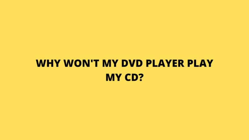 Why won't my DVD player play my CD?