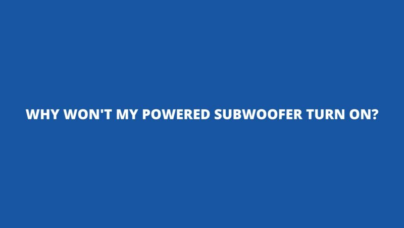 Why won't my powered subwoofer turn on?