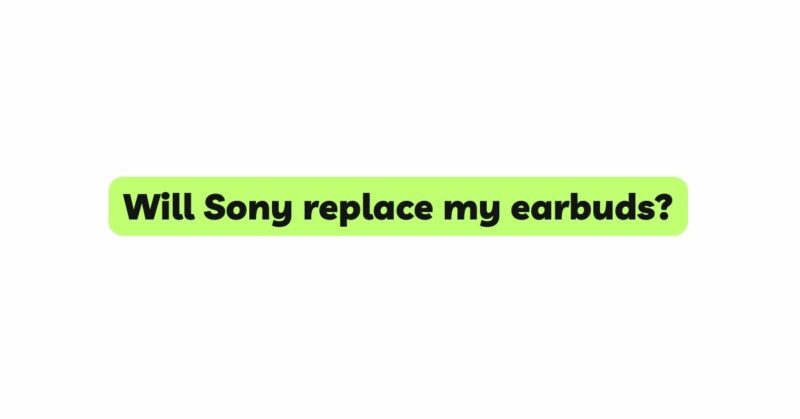 Will Sony replace my earbuds?