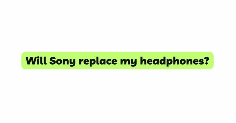 Will Sony replace my headphones?