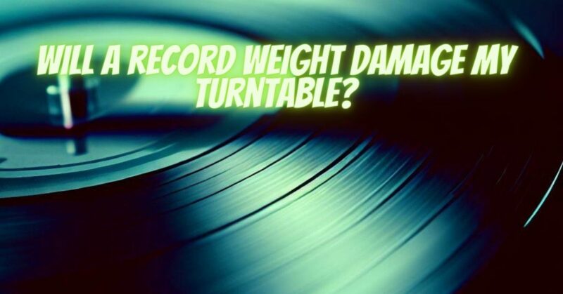 Will a record weight damage my turntable?