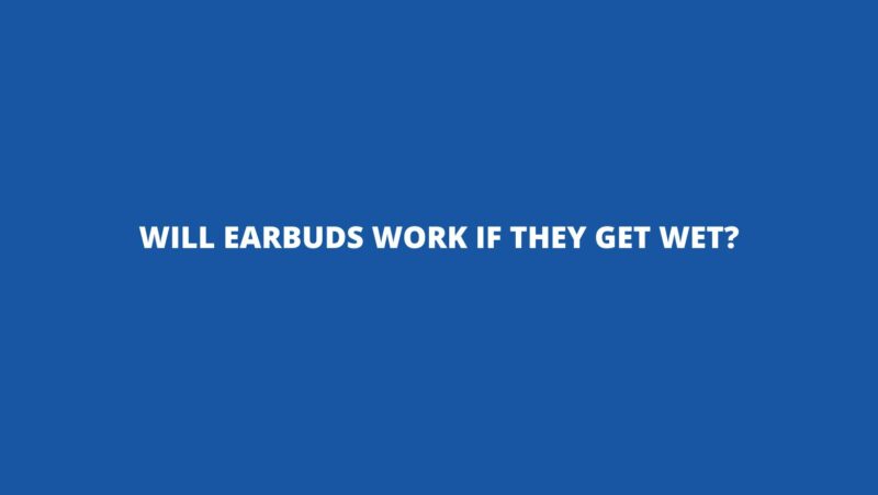 Will earbuds work if they get wet? - All For Turntables