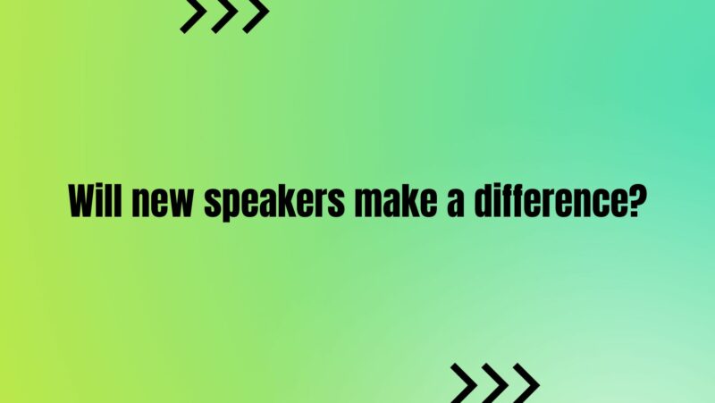 Will new speakers make a difference?