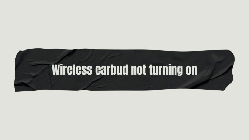 Wireless earbud not turning on