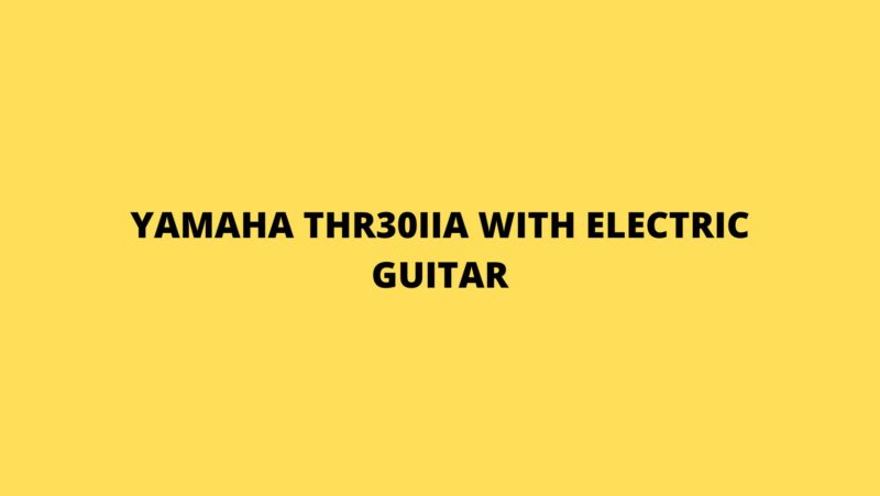 Yamaha THR30IIA with electric guitar