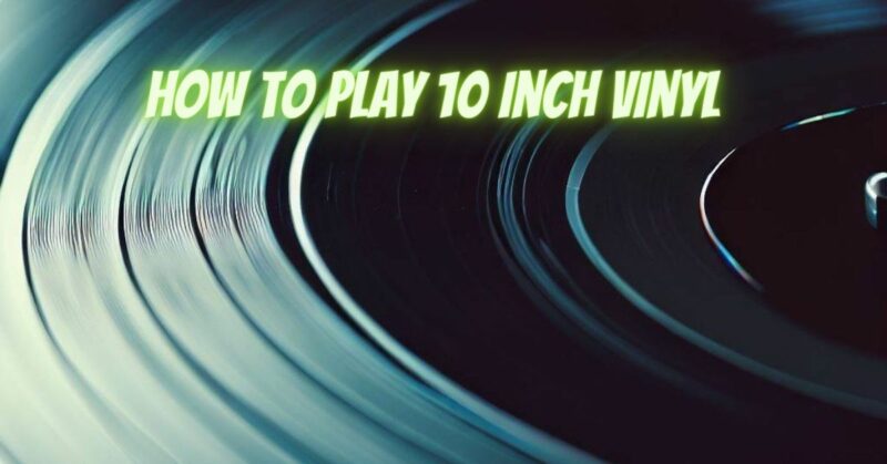 how to play 10 inch vinyl