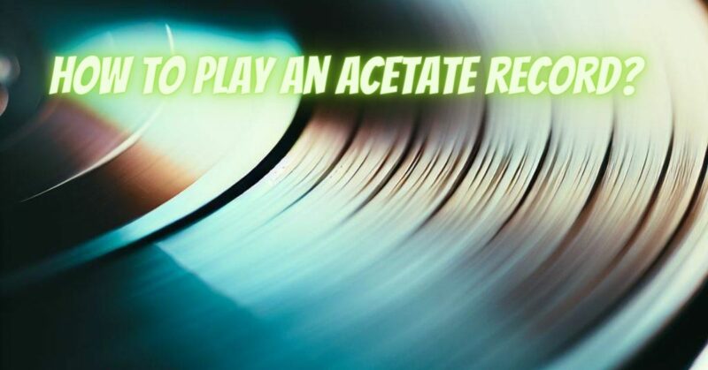 how to play an acetate record?