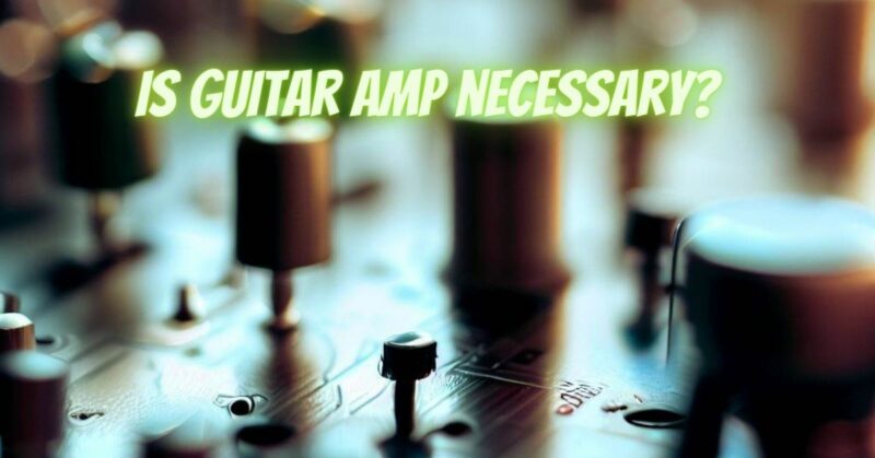 is guitar amp necessary?