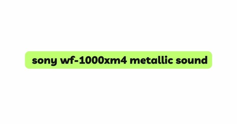 sony wf-1000xm4 metallic sound