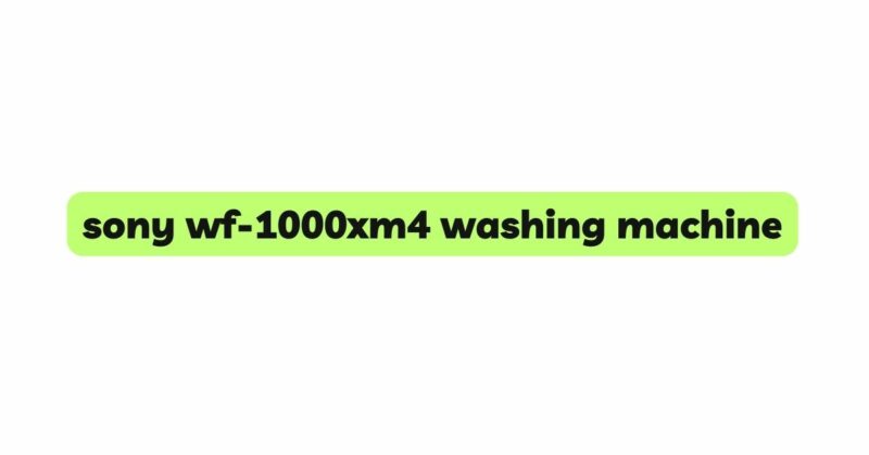 sony wf-1000xm4 washing machine