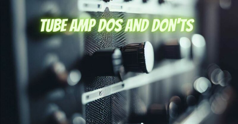 tube amp dos and don'ts
