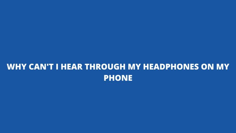 why can't i hear through my headphones on my phone