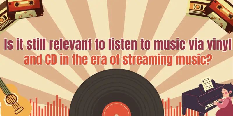 Is it still relevant to listen to music via vinyl and CD in the era of streaming music?