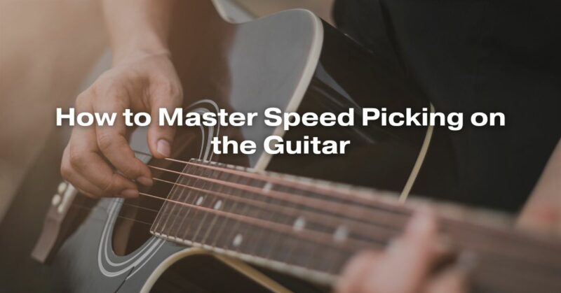 How to Master Speed Picking on the Guitar