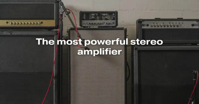 The most powerful stereo amplifier