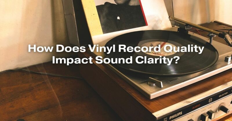 How Does Vinyl Record Quality Impact Sound Clarity?