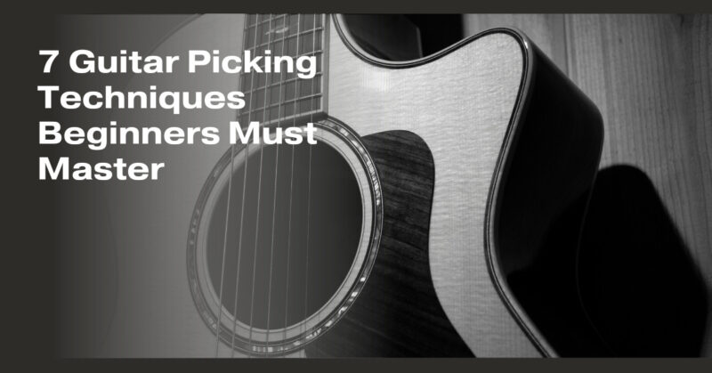 7 Guitar Picking Techniques Beginners Must Master